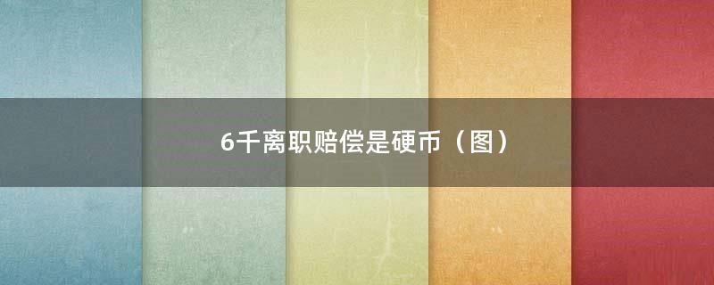 6千离职赔偿是硬币（图）
