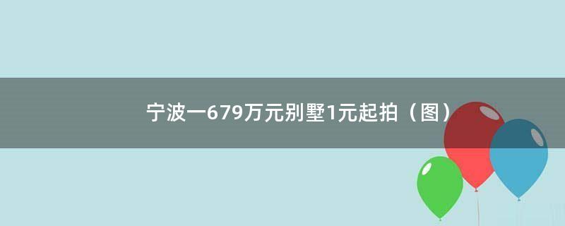 宁波一679万元别墅1元起拍（图）