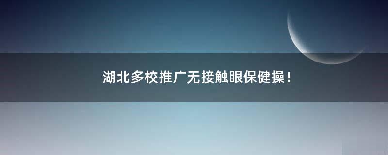 湖北多校推广无接触眼保健操！