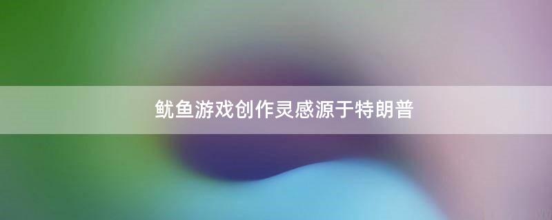 鱿鱼游戏创作灵感源于特朗普