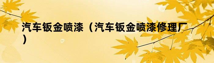 汽车钣金喷漆（汽车钣金喷漆修理厂）