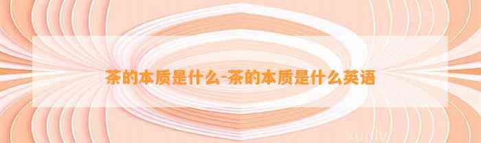 茶的本质是什么-茶的本质是什么英语
