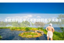 手机店的名字（手机店的名字大全）