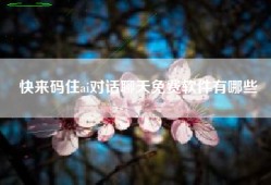快来码住ai对话聊天免费软件有哪些