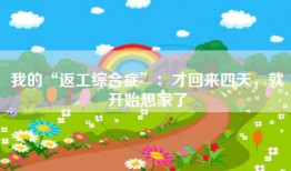 我的“返工综合症”：才回来四天，就开始想家了