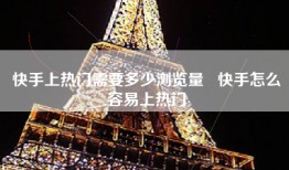 快手上热门需要多少浏览量   快手怎么容易上热门