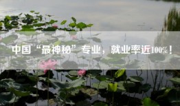 中国“最神秘”专业，就业率近100%！