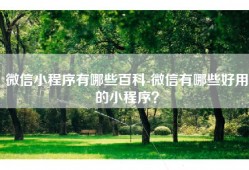 微信小程序有哪些百科-微信有哪些好用的小程序？