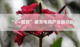 “AI+数智”激发电商产业新动能