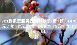 2021腾讯云服务器限时秒杀1折 1核2G1M 99元／年(303元／3年) 2核4G3M 586元／年(1752元／3年)