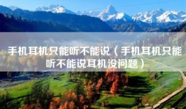 手机耳机只能听不能说（手机耳机只能听不能说耳机没问题）