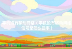 手机没有移动网络（手机没有移动网络信号是怎么回事）