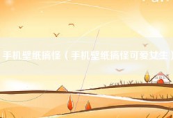 手机壁纸搞怪（手机壁纸搞怪可爱女生）