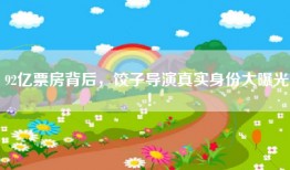 92亿票房背后，饺子导演真实身份大曝光！