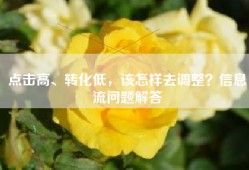 点击高、转化低，该怎样去调整？信息流问题解答