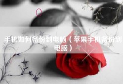 手机如何备份到电脑（苹果手机备份到电脑）
