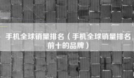 手机全球销量排名（手机全球销量排名前十的品牌）