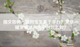 图文如何一键同步至多个平台？文章一键发布到各大平台怎么做？