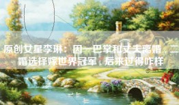 原创女星李琳：因一巴掌和丈夫离婚 , 二婚选择嫁世界冠军 , 后来过得咋样