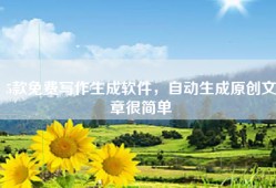 5款免费写作生成软件，自动生成原创文章很简单
