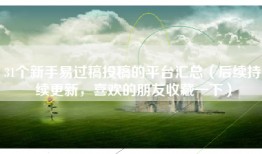31个新手易过稿投稿的平台汇总（后续持续更新，喜欢的朋友收藏一下）