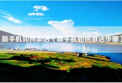 新手机如何激活（新手机如何激活步骤）