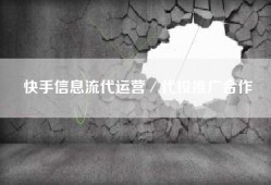 快手信息流代运营／代投推广合作