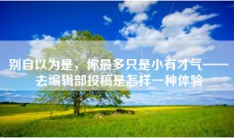 别自以为是，你最多只是小有才气——去编辑部投稿是怎样一种体验