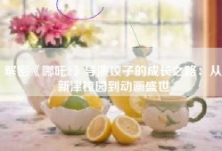 解密《哪吒2》导演饺子的成长之路：从新津校园到动画盛世