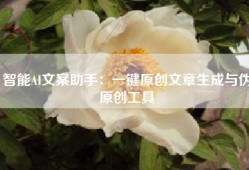 智能AI文案助手：一键原创文章生成与伪原创工具