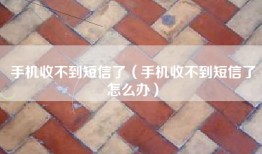 手机收不到短信了（手机收不到短信了怎么办）