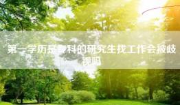 第一学历是专科的研究生找工作会被歧视吗