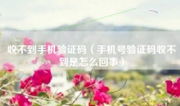 收不到手机验证码（手机号验证码收不到是怎么回事）