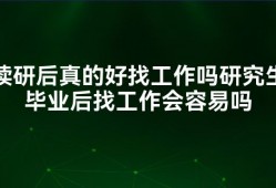 读研后真的好找工作吗研究生毕业后找工作会容易吗