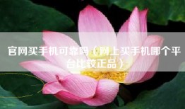 官网买手机可靠吗（网上买手机哪个平台比较正品）