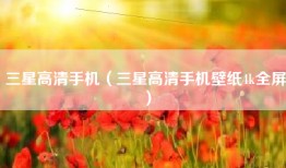 三星高清手机（三星高清手机壁纸4k全屏）