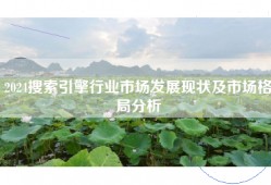 2024搜索引擎行业市场发展现状及市场格局分析