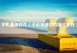 手机测速软件（手机测速软件哪个更好）