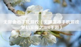 无限金币手机游戏（无限金币手机游戏梦幻家园之3DM手游）