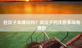 包饺子卖赚钱吗？卖饺子的注意事项有哪些