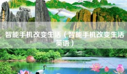 智能手机改变生活（智能手机改变生活英语）