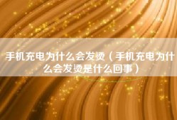 手机充电为什么会发烫（手机充电为什么会发烫是什么回事）