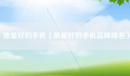 质量好的手机（质量好的手机品牌排名）