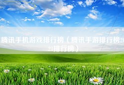 腾讯手机游戏排行榜（腾讯手游排行榜2021排行榜）