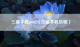 三星手机i9082（三星手机价格）