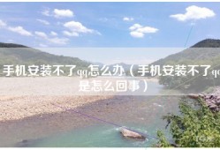 手机安装不了qq怎么办（手机安装不了qq是怎么回事）