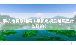 手机电视剧结局（手机电视剧结局是什么样的）