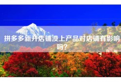 拼多多新开店铺没上产品对店铺有影响吗？