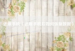 还原手机（还原手机后如何恢复数据）