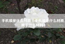 手机膜是什么材质（手机膜是什么材质,属于什么材料）